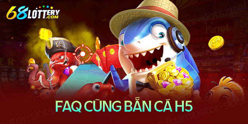 Câu hỏi thường gặp khi tải bắn cá H5 Câu hỏi thường gặp khi tải bắn cá H5