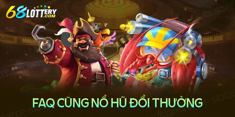 Câu hỏi thường gặp về game nổ hũ đổi thưởng Câu hỏi thường gặp về game nổ hũ đổi thưởng