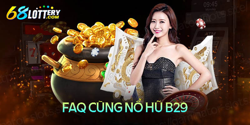 FAQ cùng nổ hũ đổi thưởng B29 FAQ cùng nổ hũ đổi thưởng B29