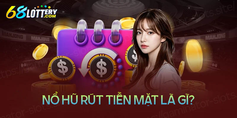 Game nổ hũ rút tiền mặt là gì? Game nổ hũ rút tiền mặt là gì?