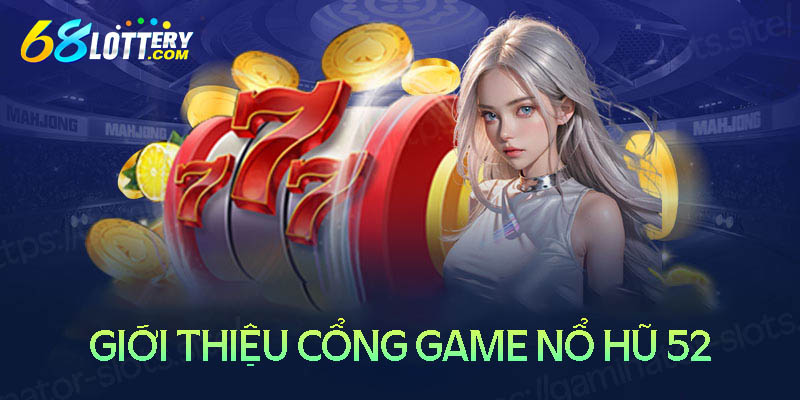 Giới thiệu đôi nét về cổng game nổ hũ 52 Giới thiệu đôi nét về cổng game nổ hũ 52