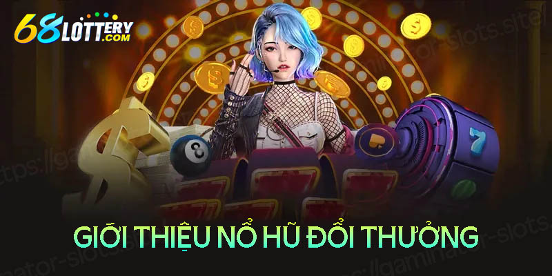 Giới thiệu về game nổ hũ đổi thưởng Giới thiệu về game nổ hũ đổi thưởng