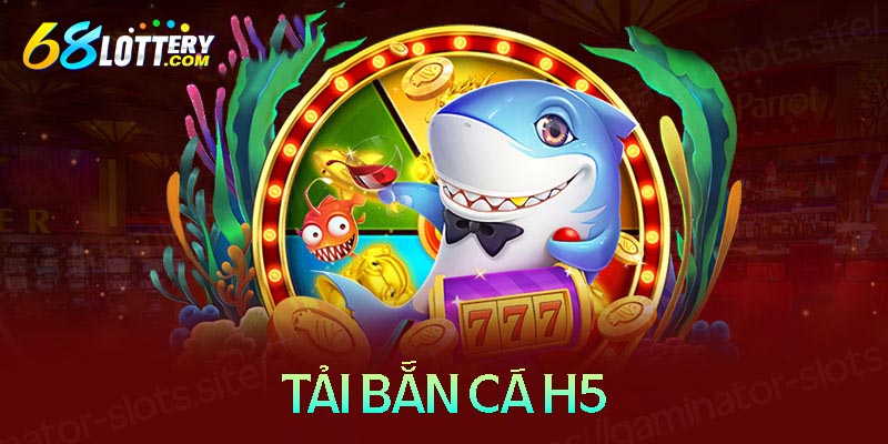 Hướng dẫn tải bắn cá H5 đơn giản cho điện thoại