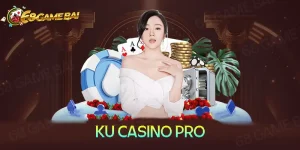 Ku Casino Pro - Sân chơi đổi thưởng số 1 Châu Á