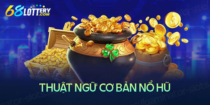 Một số thuật ngữ cơ bản của game nổ hũ Một số thuật ngữ cơ bản của game nổ hũ