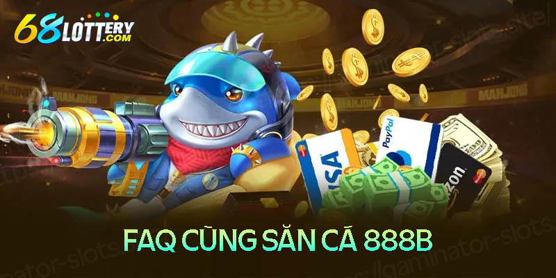 Những câu hỏi thường gặp khi săn cá đổi thưởng 888B Những câu hỏi thường gặp khi săn cá đổi thưởng 888B