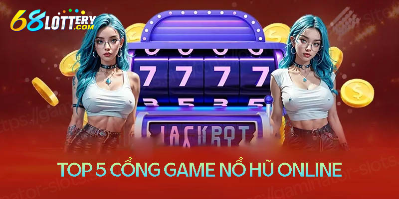Top 5 cổng game nổ hũ đổi thưởng rút tiền mặt quốc tế 2024 Top 5 cổng game nổ hũ đổi thưởng rút tiền mặt quốc tế 2024