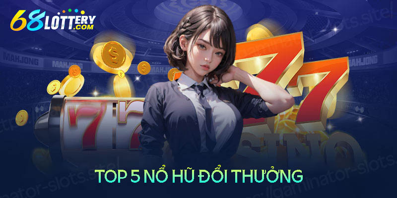 Top 5 Cổng game nổ hũ đổi thưởng uy tín rút tiền mặt hiện nay Top 5 Cổng game nổ hũ đổi thưởng uy tín rút tiền mặt hiện nay