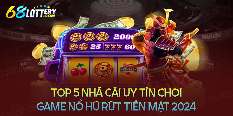 Top 5 nhà cái uy tín chất lượng chơi game nổ hũ rút tiền mặt 2024 Top 5 nhà cái uy tín chất lượng chơi game nổ hũ rút tiền mặt 2024