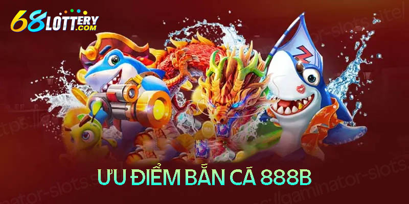 Ưu điểm làm nên thành công của cổng game bắn cá 888B Ưu điểm làm nên thành công của cổng game bắn cá 888B