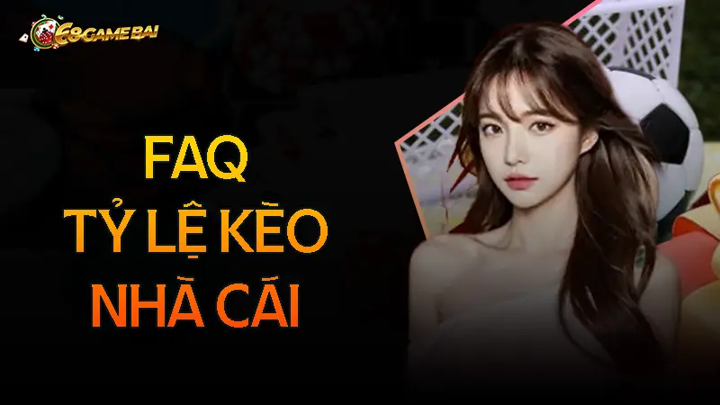 Câu hỏi thường gặp liên quan đến tỷ lệ kèo nhà cái