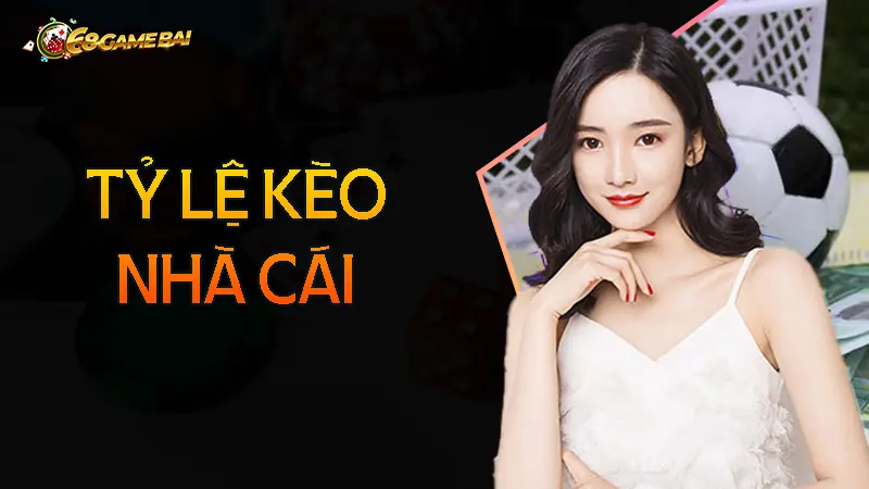 Tổng quan chung về giới thiệu tỷ lệ kèo nhà cái